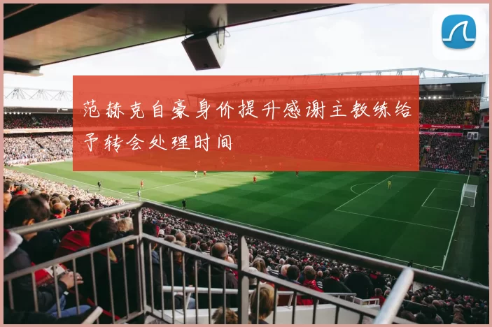 范赫克自豪身价提升感谢主教练给予转会处理时间