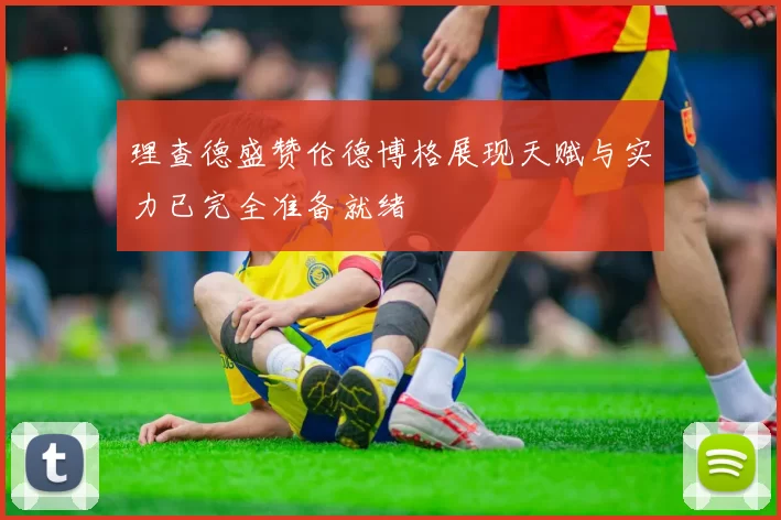 理查德盛赞伦德博格展现天赋与实力已完全准备就绪